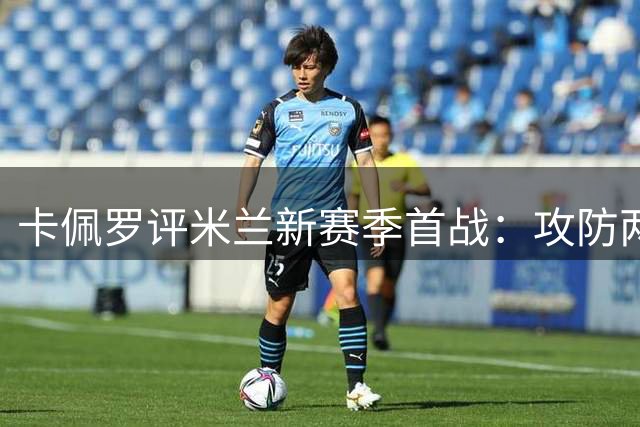 卡佩罗评米兰新赛季首战：攻防两端喜忧参半