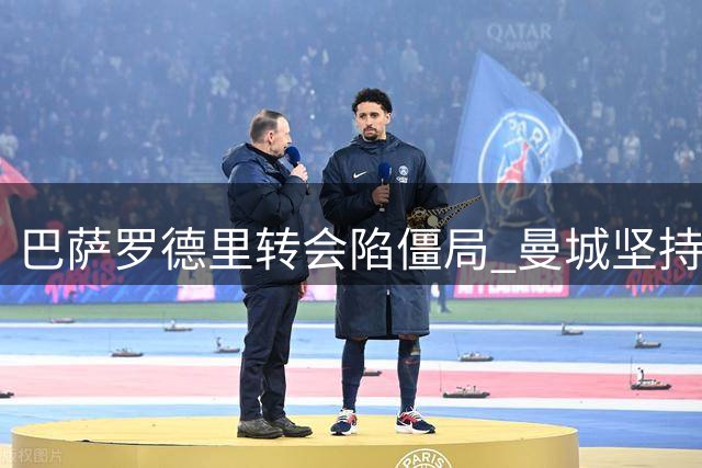 巴萨罗德里转会陷僵局 曼城坚持6000万底价不放人