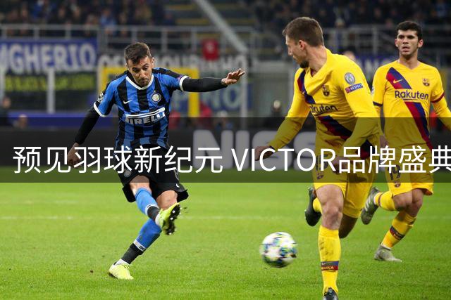 预见羽球新纪元 VICTOR品牌盛典绽放创新魅力