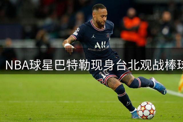 NBA球星巴特勒现身台北观战棒球 与啦啦队共舞助兴